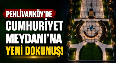 Pehlivanköy’de Cumhuriyet Meydanı’na Yeni Dokunuş!