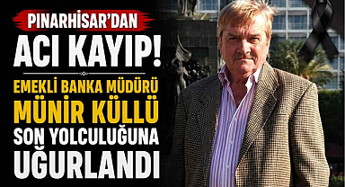 Pınarhisar'dan Acı Kayıp! Emekli Banka Müdürü Münir Küllü Son Yolculuğuna Uğurlandı