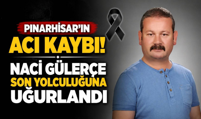 Pınarhisar’ın Acı Kaybı! Naci Gülerçe Son Yolculuğuna Uğurlandı