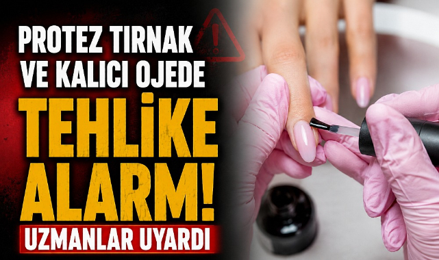 Protez Tırnak ve Kalıcı Ojede Tehlike Alarmı! Uzmanlar Uyardı