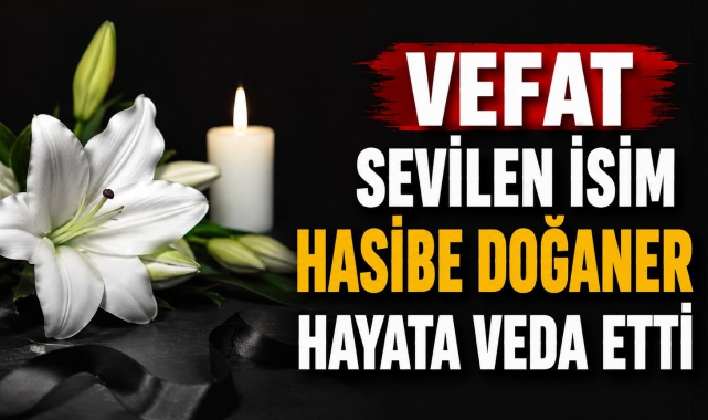 Sevilen İsim Hasibe Doğaner Hayata Veda Etti