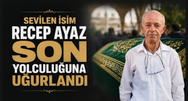 Sevilen İsim Recep Ayaz Son Yolculuğuna Uğurlandı
