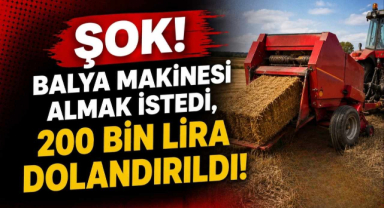 Şok! Balya Makinesi Almak İstedi, 200 Bin Lira Dolandırıldı!