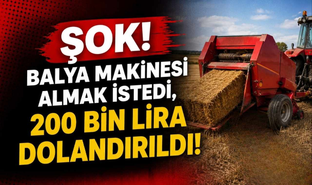 Şok! Balya Makinesi Almak İstedi, 200 Bin Lira Dolandırıldı!