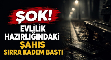 Şok! Evlilik Hazırlığındaki Şahıs Sırra Kadem Bastı