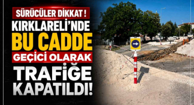 Sürücüler Dikkat! Kırklareli'nde Bu Cadde Geçici Olarak Trafiğe Kapatıldı!
