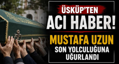 Üsküp'ten Acı Haber! Mustafa Uzun Son Yolculuğuna Uğurlandı