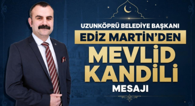 Uzunköprü Belediye Başkanı Ediz Martin’den Mevlid Kandili Mesajı