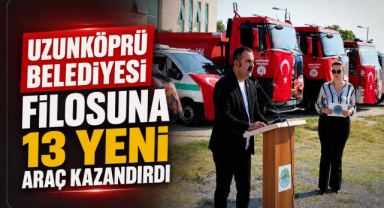 Uzunköprü Belediyesi Filosuna 13 Yeni Araç Kazandırdı