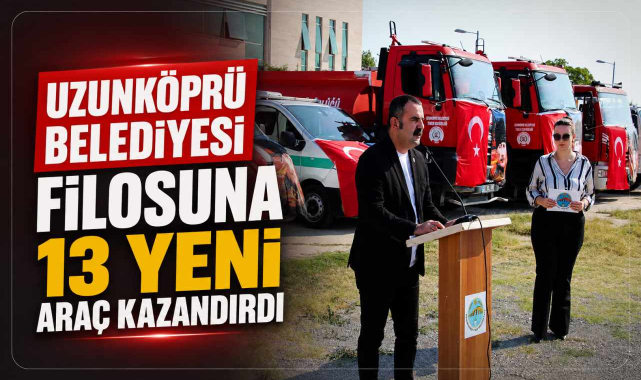 Uzunköprü Belediyesi Filosuna 13 Yeni Araç Kazandırdı