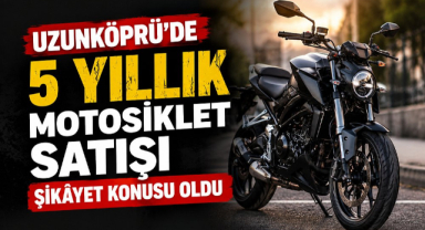 Uzunköprü’de 5 Yıllık Motosiklet Satışı Şikâyet Konusu Oldu