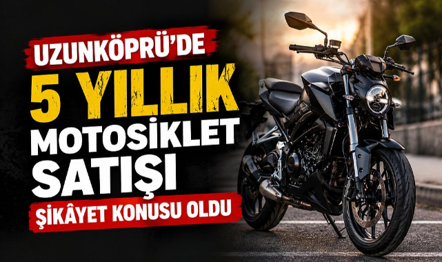 Uzunköprü’de 5 Yıllık Motosiklet Satışı Şikâyet Konusu Oldu