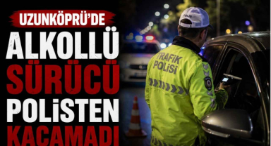 Uzunköprü’de Alkollü Sürücü Polisten Kaçamadı
