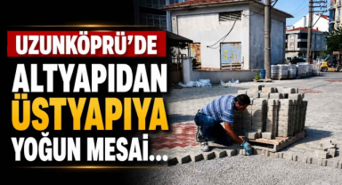Uzunköprü’de Altyapıdan Üstyapıya Yoğun Mesai…