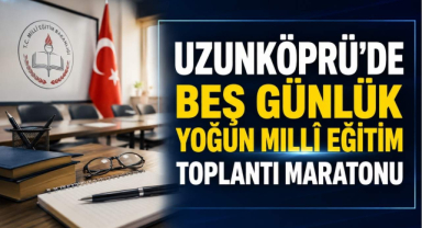 Uzunköprü’de Beş Günlük Yoğun Millî Eğitim Toplantı Maratonu