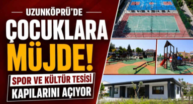 Uzunköprü'de Çocuklara Müjde! Spor ve Kültür Tesisi Kapılarını Açıyor