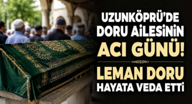 Uzunköprü'de Doru Ailesinin Acı Günü! Leman Doru Hayata Veda Etti