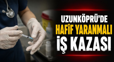Uzunköprü’de Hafif Yaranmalı İş Kazası