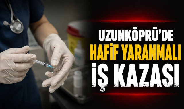 Uzunköprü’de Hafif Yaranmalı İş Kazası