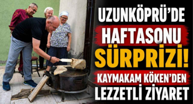 Uzunköprü'de Haftasonu Sürprizi! Kaymakam Köken'den Lezzetli Ziyaret 