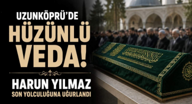 Uzunköprü'de Hüzünlü Veda! Harun Yılmaz Son Yolculuğuna Uğurlandı