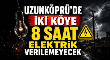Uzunköprü’de İki Köye 8 Saat Elektrik Verilemeyecek