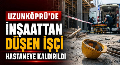 Uzunköprü’de İnşaattan Düşen İşçi Hastaneye Kaldırıldı