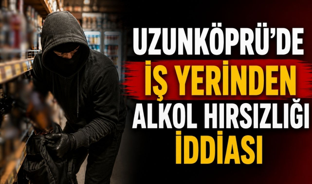 Uzunköprü’de İş Yerinden Alkol Hırsızlığı İddiası