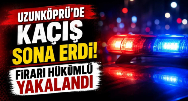 Uzunköprü'de Kaçış Sona Erdi! Firari Hükümlü Yakalandı