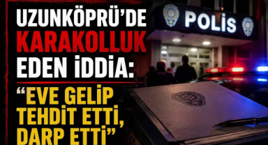 Uzunköprü'de Karakolluk Eden İddia: 