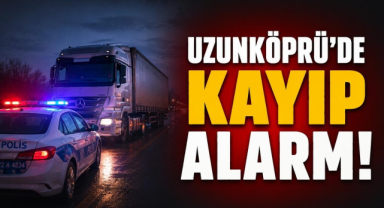 Uzunköprü’de Kayıp Alarmı!