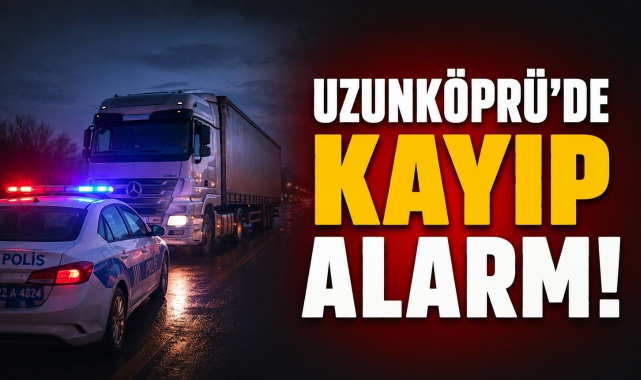 Uzunköprü’de Kayıp Alarmı!