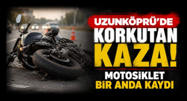 Uzunköprü'de Korkutan Kaza! Motosiklet Bir Anda Kaydı
