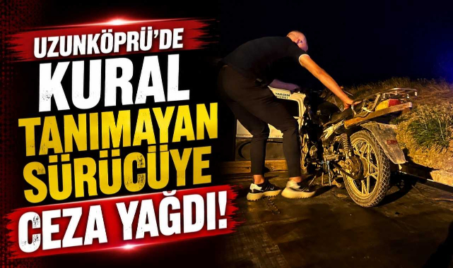Uzunköprü'de Kural Tanımayan Sürücüye Ceza Yağdı!