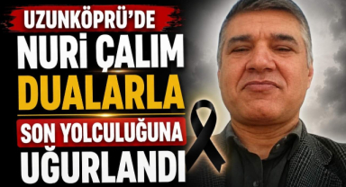Uzunköprü'de Nuri Çalım Dualarla Son Yolculuğuna Uğurlandı