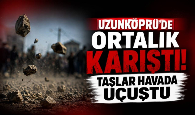 Uzunköprü'de Ortalık Karıştı! Taşlar Havada Uçuştu