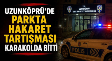 Uzunköprü'de Parkta Hakaret Tartışması Karakolda Bitti