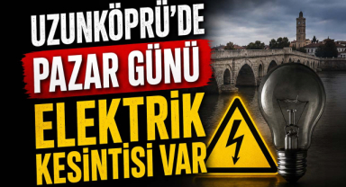 Uzunköprü'de Pazar Günü Elektrik Kesintisi Var