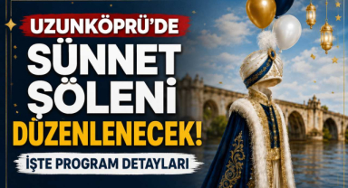 Uzunköprü’de Sünnet Şöleni Düzenlenecek! İşte Program Detayları