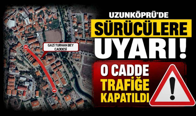 Uzunköprü’de Sürücülere Uyarı! O Cadde Trafiğe Kapatıldı