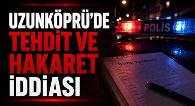 Uzunköprü'de Tehdit ve Hakaret İddiası
