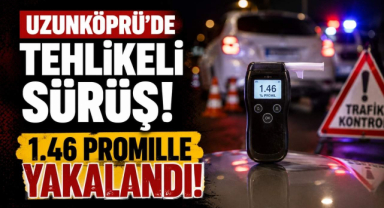 Uzunköprü'de Tehlikeli Sürüş! 1.46 Promille Yakalandı!