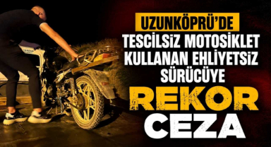  Uzunköprü'de Tescilsiz Motosiklet Kullanan Ehliyetsiz Sürücüye Rekor Ceza