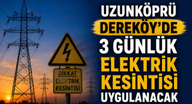 Uzunköprü Dereköy’de 3 Günlük Elektrik Kesintisi Uygulanacak