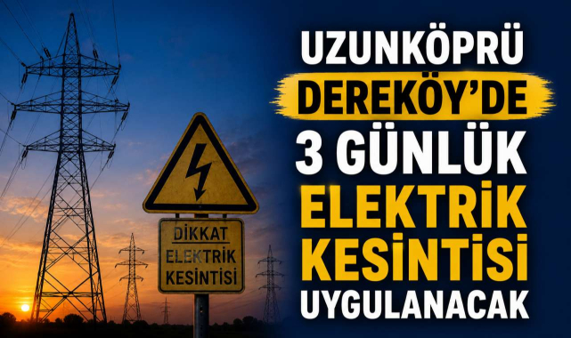 Uzunköprü Dereköy’de 3 Günlük Elektrik Kesintisi Uygulanacak