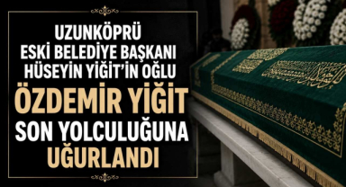 Uzunköprü Eski Belediye Başkanı Hüseyin Yiğit’in Oğlu Özdemir Yiğit Son Yolculuğuna Uğurlandı