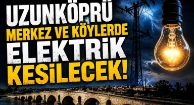 Uzunköprü Merkez ve Köylerde Elektrik Kesilecek
