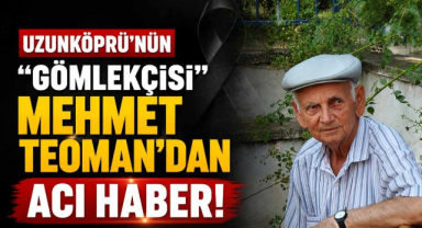 Uzunköprü’nün “Gömlekçisi” Mehmet Teoman’dan Acı Haber!