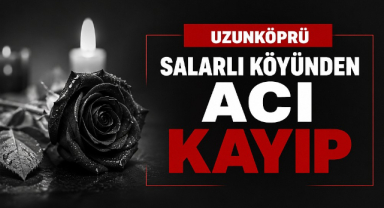 Uzunköprü Salarlı Köyünden Acı Kayıp