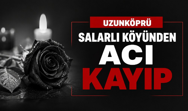 Uzunköprü Salarlı Köyünden Acı Kayıp